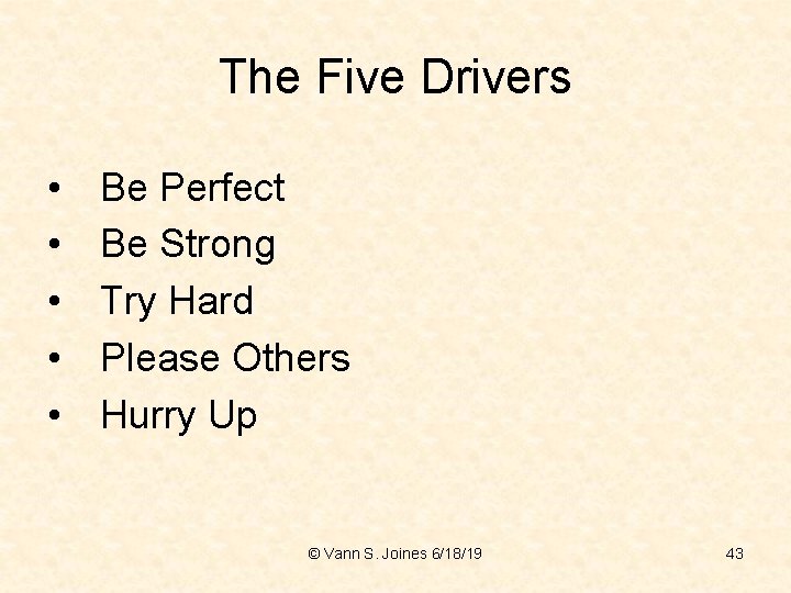 The Five Drivers • • • Be Perfect Be Strong Try Hard Please Others