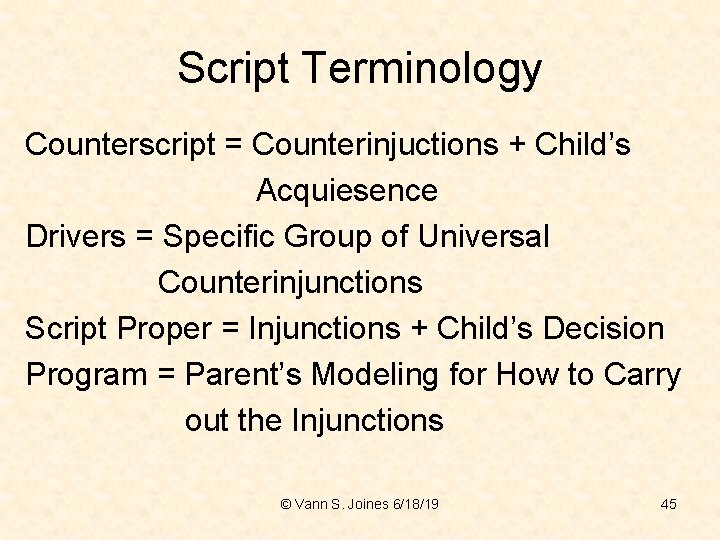 Script Terminology Counterscript = Counterinjuctions + Child’s Acquiesence Drivers = Specific Group of Universal