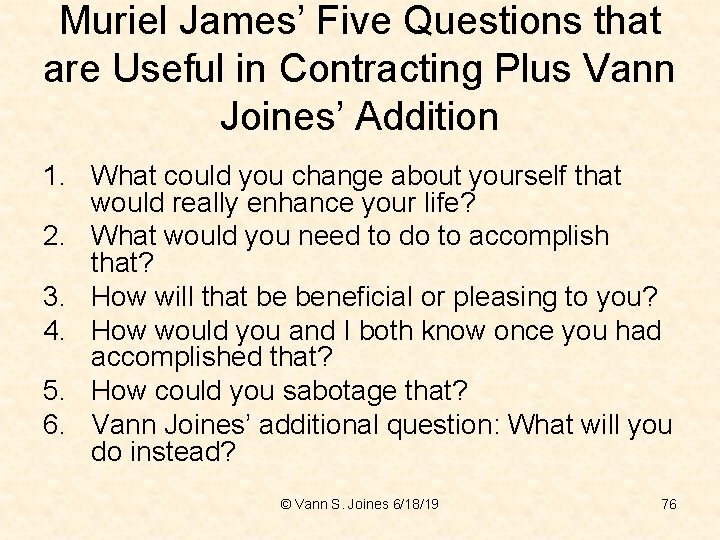 Muriel James’ Five Questions that are Useful in Contracting Plus Vann Joines’ Addition 1.