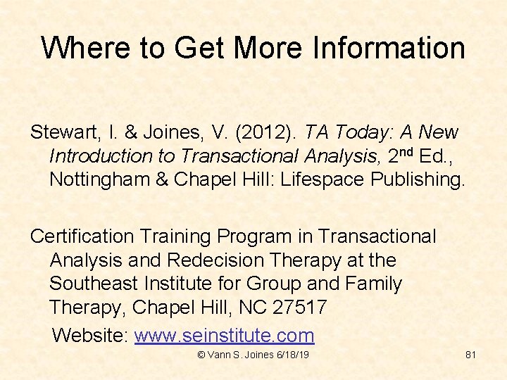 Where to Get More Information Stewart, I. & Joines, V. (2012). TA Today: A