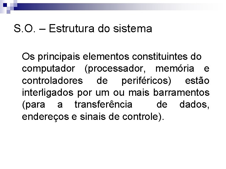 S. O. – Estrutura do sistema Os principais elementos constituintes do computador (processador, memória