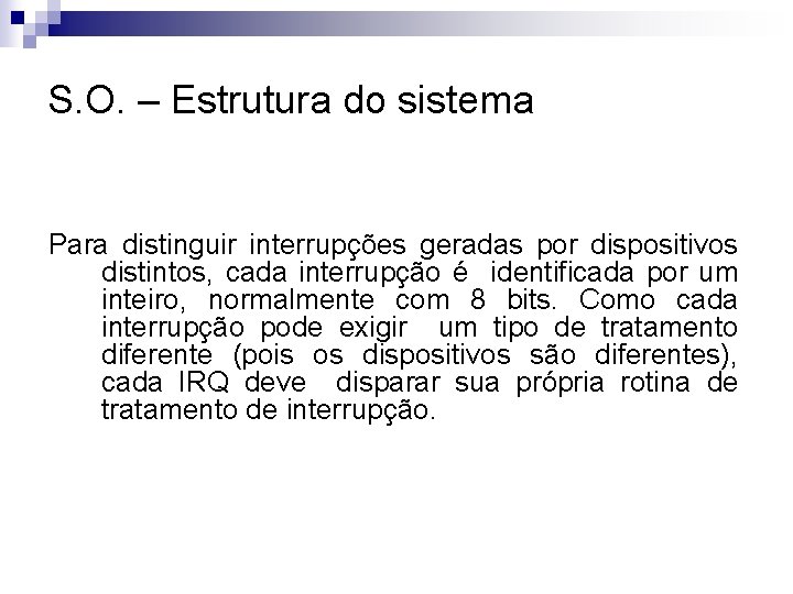 S. O. – Estrutura do sistema Para distinguir interrupções geradas por dispositivos distintos, cada