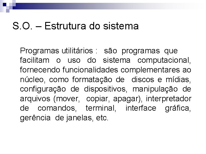 S. O. – Estrutura do sistema Programas utilitários : são programas que facilitam o