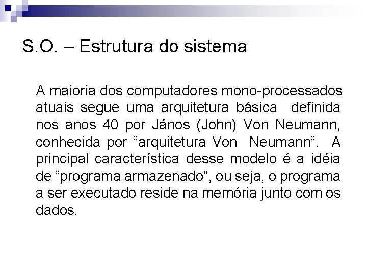S. O. – Estrutura do sistema A maioria dos computadores mono-processados atuais segue uma