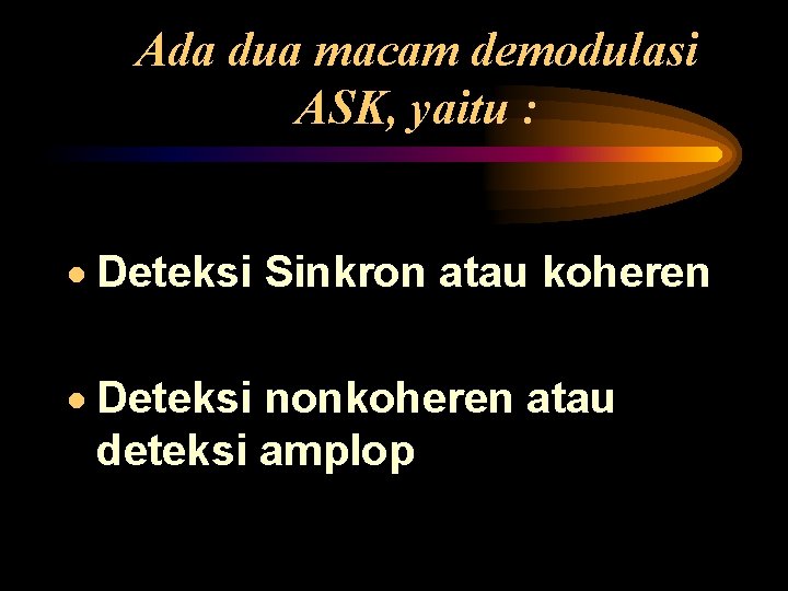 Ada dua macam demodulasi ASK, yaitu : · Deteksi Sinkron atau koheren · Deteksi
