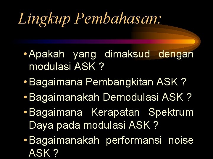 Lingkup Pembahasan: • Apakah yang dimaksud dengan modulasi ASK ? • Bagaimana Pembangkitan ASK