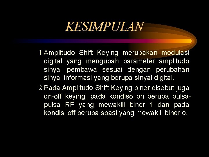 KESIMPULAN 1. Amplitudo Shift Keying merupakan modulasi digital yang mengubah parameter amplitudo sinyal pembawa