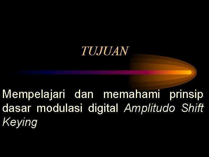 TUJUAN Mempelajari dan memahami prinsip dasar modulasi digital Amplitudo Shift Keying 