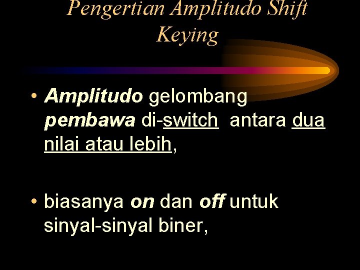 Pengertian Amplitudo Shift Keying • Amplitudo gelombang pembawa di-switch antara dua nilai atau lebih,