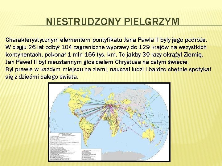 NIESTRUDZONY PIELGRZYM Charakterystycznym elementem pontyfikatu Jana Pawła II były jego podróże. W ciągu 26