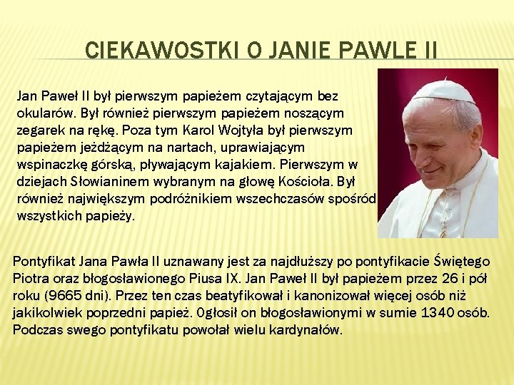 CIEKAWOSTKI O JANIE PAWLE II Jan Paweł II był pierwszym papieżem czytającym bez okularów.