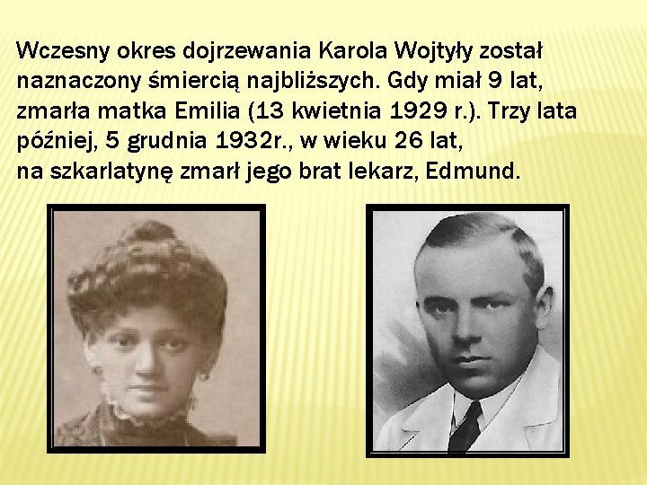 Wczesny okres dojrzewania Karola Wojtyły został naznaczony śmiercią najbliższych. Gdy miał 9 lat, zmarła