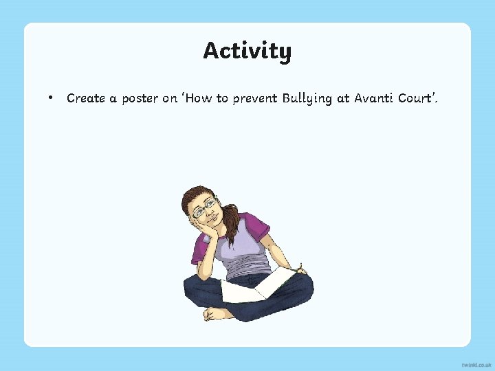 Activity • Create a poster on ‘How to prevent Bullying at Avanti Court’. 