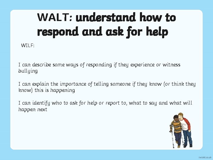 WALT: understand how to respond ask for help WILF: I can describe some ways