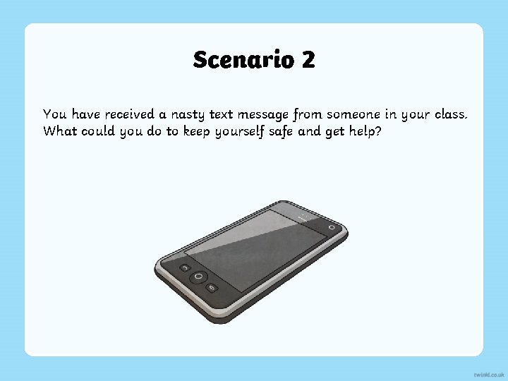 Scenario 2 You have received a nasty text message from someone in your class.