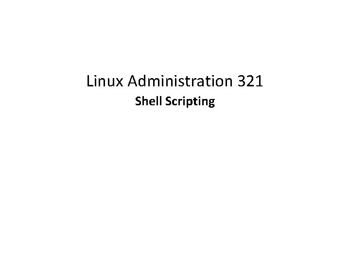 Linux Administration 321 Shell Scripting 