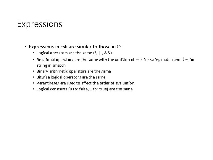 Expressions • Expressions in csh are similar to those in C: • Logical operators