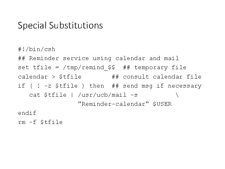 Special Substitutions #!/bin/csh ## Reminder service using calendar and mail set tfile = /tmp/remind_$$