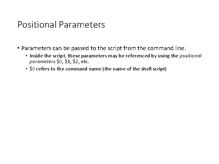 Positional Parameters • Parameters can be passed to the script from the command line.