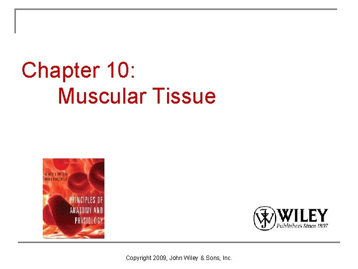 Chapter 10: Muscular Tissue Copyright 2009, John Wiley & Sons, Inc. 