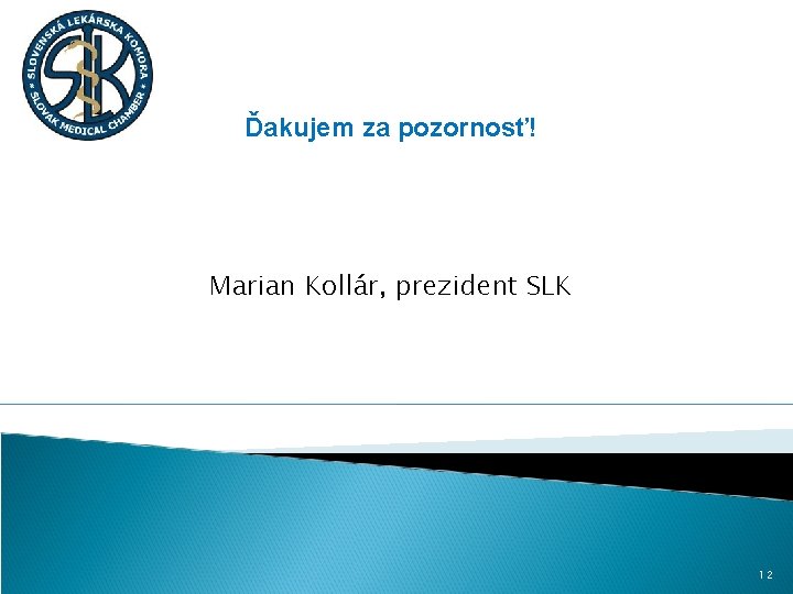 Ďakujem za pozornosť! Marian Kollár, prezident SLK 12 