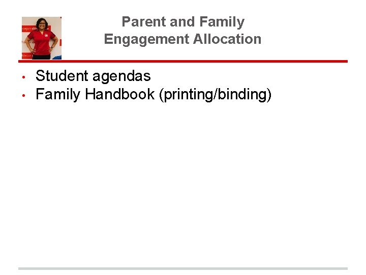 Parent and Family Engagement Allocation • • Student agendas Family Handbook (printing/binding) 