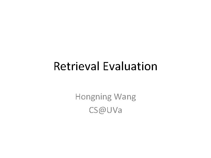 Retrieval Evaluation Hongning Wang CS@UVa 