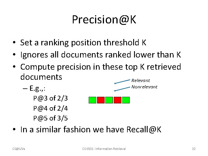 Precision@K • Set a ranking position threshold K • Ignores all documents ranked lower
