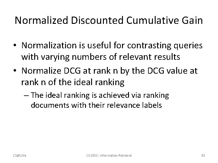 Normalized Discounted Cumulative Gain • Normalization is useful for contrasting queries with varying numbers