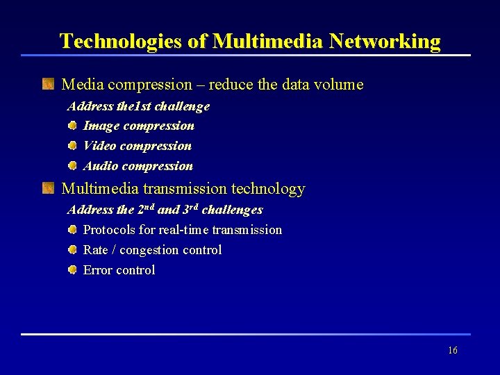 Technologies of Multimedia Networking Media compression – reduce the data volume Address the 1