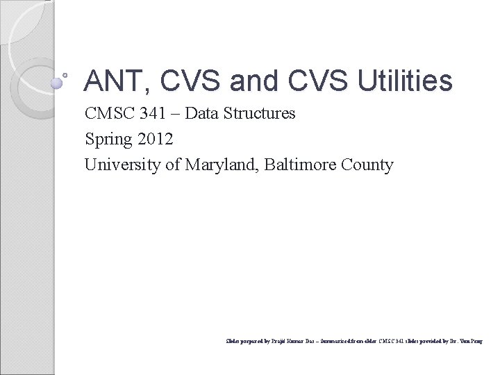 ANT, CVS and CVS Utilities CMSC 341 – Data Structures Spring 2012 University of