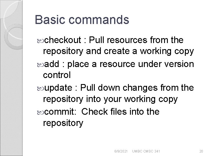 Basic commands checkout : Pull resources from the repository and create a working copy