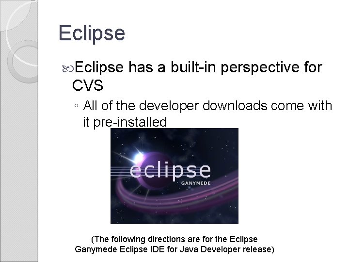 Eclipse has a built-in perspective for CVS ◦ All of the developer downloads come