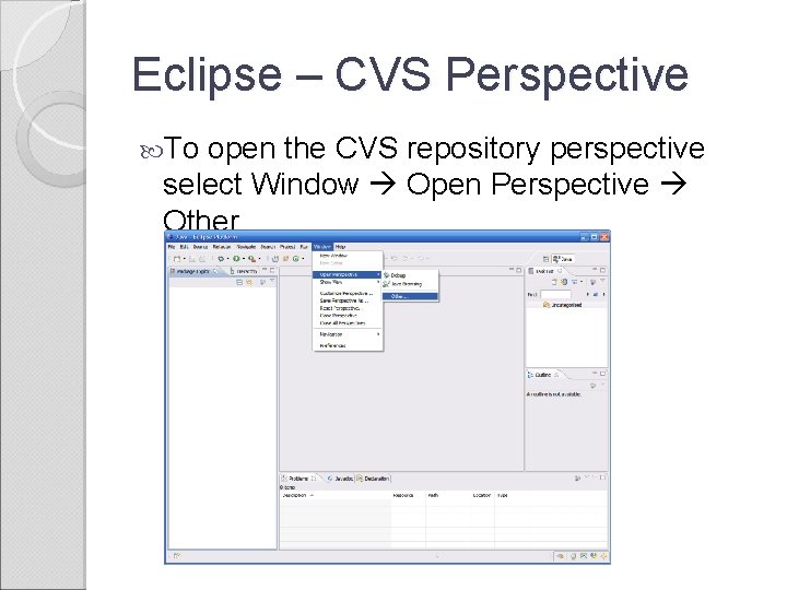 Eclipse – CVS Perspective To open the CVS repository perspective select Window Open Perspective