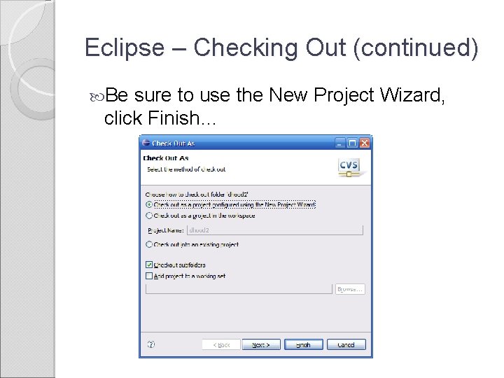 Eclipse – Checking Out (continued) Be sure to use the New Project Wizard, click