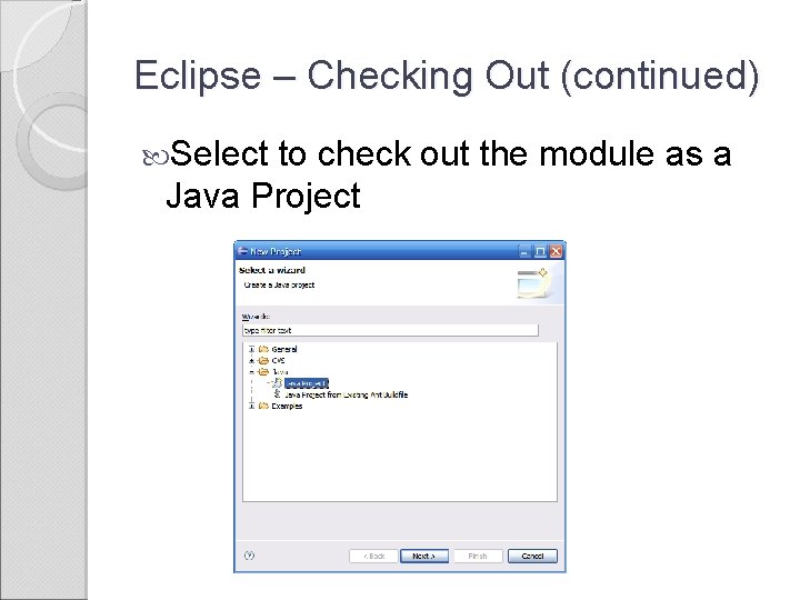 Eclipse – Checking Out (continued) Select to check out the module as a Java