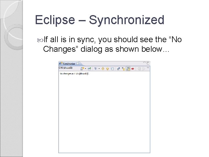 Eclipse – Synchronized If all is in sync, you should see the “No Changes”