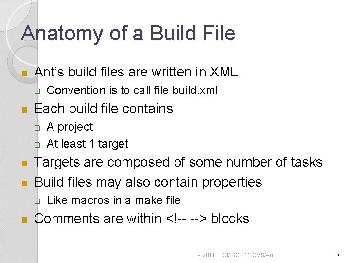 Anatomy of a Build File Ant’s build files are written in XML Each build