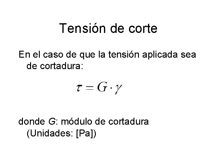 Tensión de corte En el caso de que la tensión aplicada sea de cortadura: