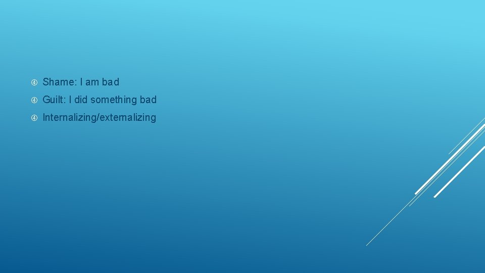  Shame: I am bad Guilt: I did something bad Internalizing/externalizing 