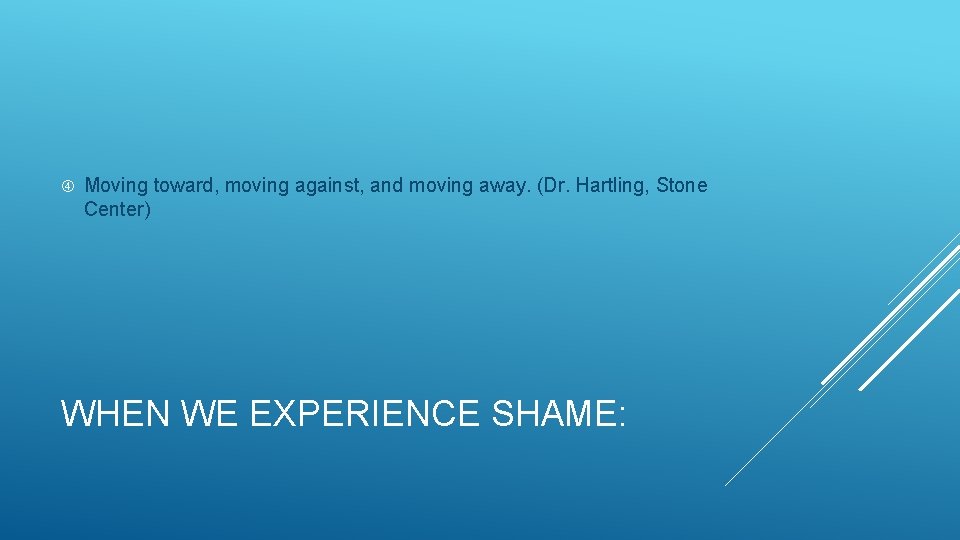  Moving toward, moving against, and moving away. (Dr. Hartling, Stone Center) WHEN WE