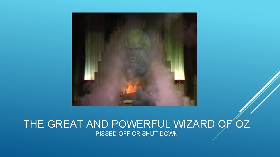 THE GREAT AND POWERFUL WIZARD OF OZ PISSED OFF OR SHUT DOWN 