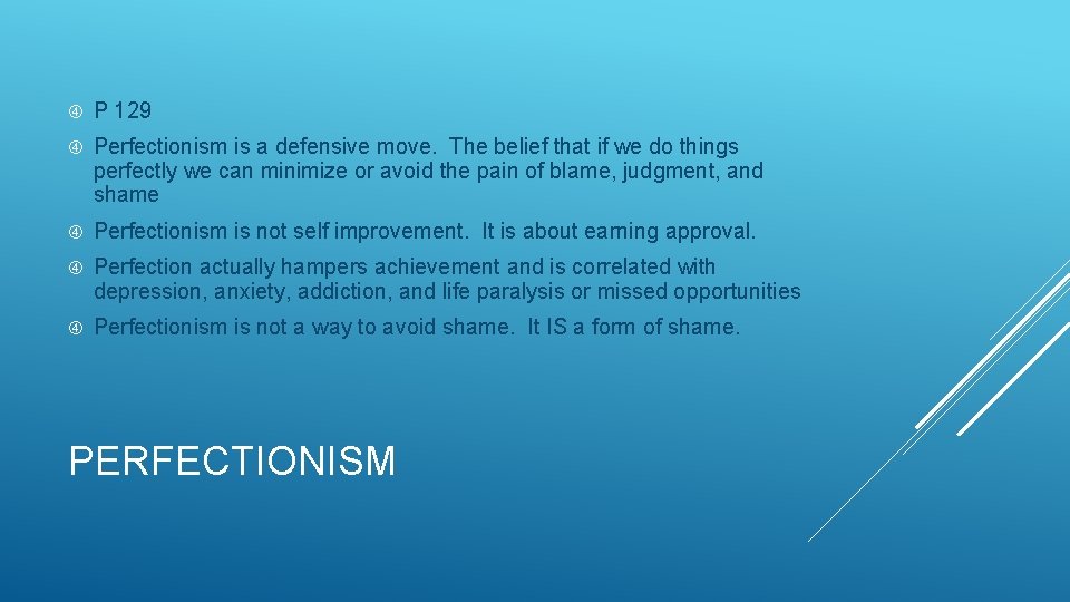  P 129 Perfectionism is a defensive move. The belief that if we do