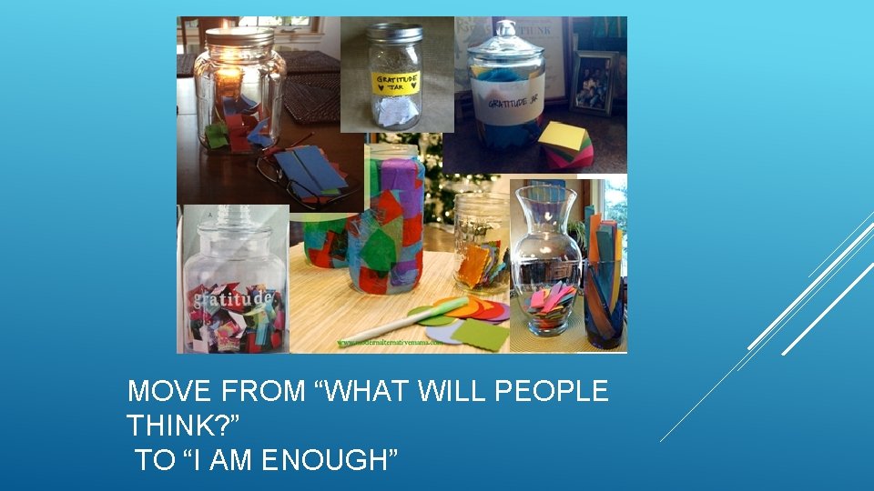 MOVE FROM “WHAT WILL PEOPLE THINK? ” TO “I AM ENOUGH” 