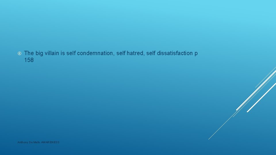  The big villain is self condemnation, self hatred, self dissatisfaction p 158 Anthony