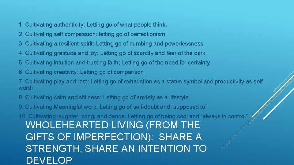 1. Cultivating authenticity: Letting go of what people think. 2. Cultivating self compassion: letting