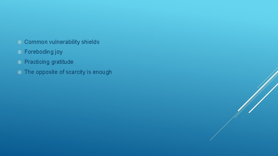  Common vulnerability shields Foreboding joy Practicing gratitude The opposite of scarcity is enough