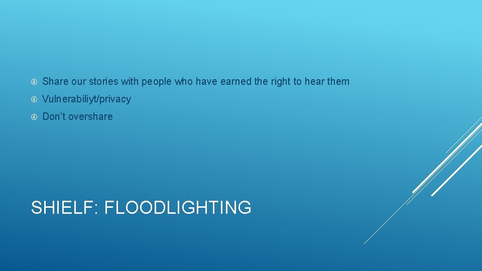  Share our stories with people who have earned the right to hear them