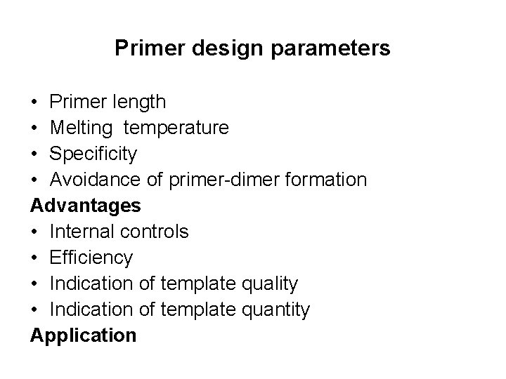 Primer design parameters • Primer length • Melting temperature • Specificity • Avoidance of
