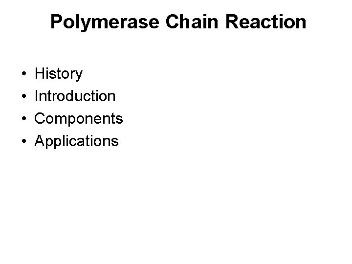 Polymerase Chain Reaction • • History Introduction Components Applications 